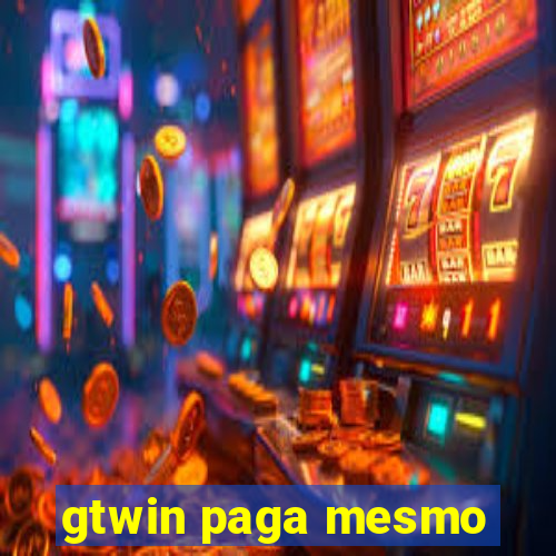 gtwin paga mesmo